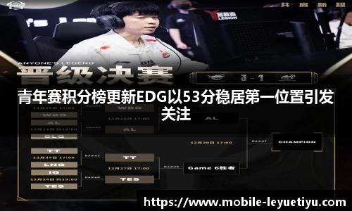 青年赛积分榜更新EDG以53分稳居第一位置引发关注